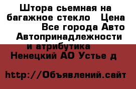 Штора сьемная на багажное стекло › Цена ­ 1 000 - Все города Авто » Автопринадлежности и атрибутика   . Ненецкий АО,Устье д.